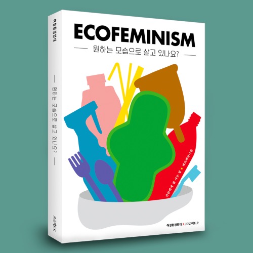 원하는 모습으로 살고 있나요? 에코페미니즘 ECOFEMINISM 여성환경연대 x 프로젝트P